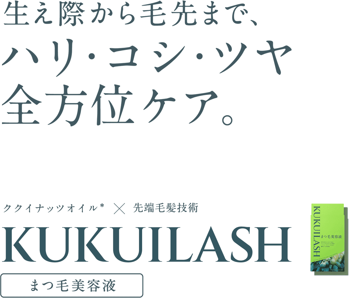 生え際から毛先まで、ハリ・コシ・ツヤ全方位ケア。 ククイナッツオイル*×先端毛髪技術 KUKUILASH まつ毛美容液